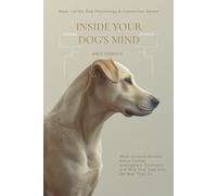 Inside Your Dog's Mind: What Science Reveals About Canine Intelligence, Emotions, and Why Your Dog Acts the Way They Do (Dog Psychology & Connection Series)