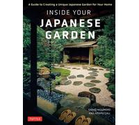 Inside Your Japanese Garden: a Guide to Creating a Unique Japanese Garden for Yo