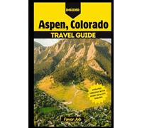 Insider Aspen, Colorado Travel Guide: Insider Journeys: Your Guide to Scenic Walks, Mountain Treks, and Unforgettable Outdoor Escapes
