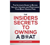 Insider Secrets to Owning a Boat: The Ultimate Guide to Buying, Selling, Insuring and Maintaining Your Boat-Hassle Free