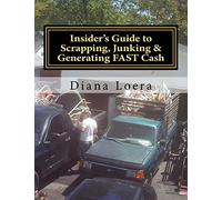 Insider's Guide to Scrapping, Junking & Generating FAST Cash: Turning Scrap Metal into FAST CASH