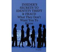INSIDER'S SECRETS TO IDENTITY THEFT & FRAUD: What They Don't Want You To Know (Insider's Guide, 1)