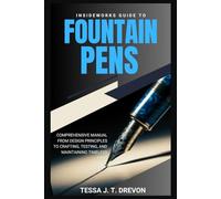 InsideWorks Guide to Fountain Pens: Comprehensive Manual From Design Principles to Crafting, Testing, and Maintaining Timeless Pens: 1 (InsideWorks Guides)