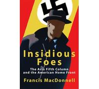 Insidious Foes: The Axis Fifth Column and the American Home Front