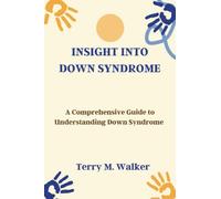 INSIGHT INTO DOWN SYNDROME: A Comprehensive Guide to Understanding Down Syndrome