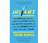 Insight: The Surprising Truth about How Others See Us, How We See Ourselves, and Why the Answers Matter More Than We Think