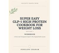 Insights Drawn From Super easy GLP-1 High Protein Cookbook For Weight Loss Edition 1: A Direct And Transparent Guide To The Original Book’s Lessons
