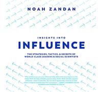 Insights into Influence: Strategies, Tactics and Secrets of World-Class Leaders and Social Scientists | Thought Leadership and Science-backed Insights from Data and Behavior Experts
