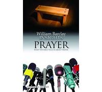 Insights: Prayer: What the Bible Tells Us About Prayer