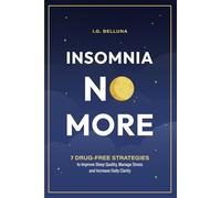 Insomnia No More: 7 Drug-free Strategies to Improve Sleep Quality, Manage Stress and Increase Daily Clarity