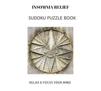 INSOMNIA RELIEF SUDOKU PUZZLE BOOK: INSOMNIA RELIEF SUDOKU PUZZLE BOOK| Help calm the mind, Relax and focus | 6X9 inches, 110 pages | 50+ Puzzles | solutions included.