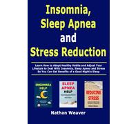 Insomnia, Sleep Apnea and Stress Reduction: Learn How to Adopt Healthy Habits and Adjust Your Lifestyle to Deal With Insomnia, Sleep Apnea and Stress So You Can Get Benefits of a Good Night's Sleep