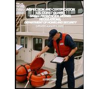 Inspection and Certification - U.S. Coast Guard Small Passenger Vessel Regulations, Department of Homeland Security: (Updated August 5, 2025) (U.S. ... and Navigation Regulations (2025 Edition))