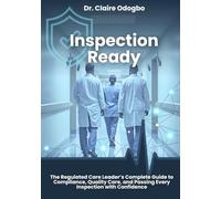 Inspection Ready: The Regulated Care Leader’s Complete Guide to Compliance, Quality Care, and Passing Every Inspection with Confidence