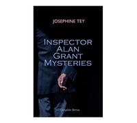 Inspector Alan Grant Mysteries - Complete Series: Golden Age British Crime, Historical Cold Cases, and Psychological Scotland Yard Detection