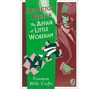 Inspector French: The Affair at Little Wokeham: A Classic British Crime Mystery Soon to be a TV Series: Book 20