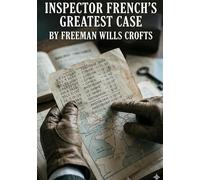 Inspector French's Greatest Case: by Freeman Wills Crofts