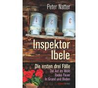 Inspektor Ibele: Die ersten drei Fälle. Die Axt im Wald - Ibeles Feuer - In Grund und Boden