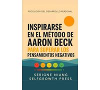 Inspirarse en el método de Aaron Beck para superar los pensamientos negativos