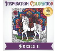 Inspiration Coloration | Horses II: A Coloring Book with 50 Beautiful Works of Art to Create Your Own Unique Designs