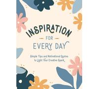 Inspiration for Every Day : Simple Tips and Motivational Quotes to Light Your Creative Spark