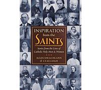 Inspiration from the Saints: Stories from the Lives of Catholic Holy Men and Women