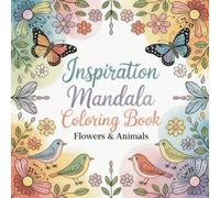 Inspiration Mandala Coloring Book: Flowers & Animals: Mandala Coloring Book for Adults: Animals and Flowers to Inspire Creativity, Reduce Stress, and ... Ideal for Free Time. Ideal For a Gift.
