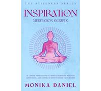Inspiration Meditation Scripts: 15 Guided Meditations to Spark Creativity, Reignite Motivation, and Connect with Purpose from Within (The Stillness Series)