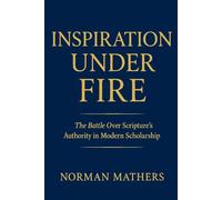 INSPIRATION UNDER FIRE: The Battle Over Scripture’s Authority in Modern Scholarship