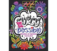 Inspirational and Motivational Coloring Book: Anything is Possible: Positively Inspired Coloring Book: Motivating Quotes to color on Flower Mandalas