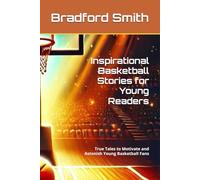 Inspirational Basketball Stories for Young Readers: True Tales to Motivate and Astonish Young Basketball Fans (Young Champions: Inspirational Sports Stories for Kids)