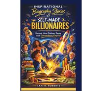 INSPIRATIONAL BIOGRAPHY STORIES OF A SELF MADE BILLIONAIRES: Discover How Ordinary People Built Extraordinary Empires