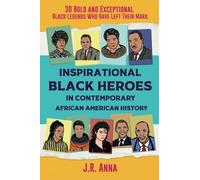 Inspirational Black Heroes in Contemporary African American History: 30 Bold and Exceptional Black Legends Who Have Left Their Mark