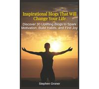 Inspirational Blogs That Will Change Your Life: Discover 30 Uplifting Blogs to Spark Motivation, Build Habits, and Find Joy