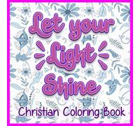 Inspirational Colouring Book For Everyone - Let You Light Shine Christian Colouring Book.: Find a quiet place, meditate on God's goodness and treat ... crafted coloring pages and feel wonderful.