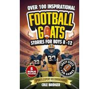 Inspirational Football GOATS Stories for Boys 8-12: Over 100 Legendary Football Stories, Crazy Stats, and Games That Build Grit and Team Spirit (Inspirational Sports Stories)