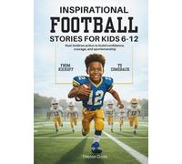 Inspirational Football Stories for Kids 6-12 from Kickoff to Comeback: Real Gridiron action to build confidence, courage, and sportsmanship