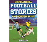 Inspirational Football Stories for Young Readers: 12 Unbelievable True Tales to Inspire and Amaze Young Football Lovers