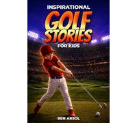 Inspirational Golf Stories for Kids: 15 Inspiring True Golf Stories for Young Readers with Lessons in Courage, Perseverance, and Never Giving Up