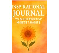Inspirational journal to build positive mindset habits: Transform Your Thoughts and Strengthen a Positive, Empowered Mindset