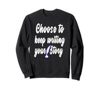 Inspirational Quote Choose To Keep Writing Your StorY Sweatshirt