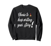 Inspirational Quote Choose To Keep Writing Your StorY Sweatshirt