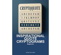 Inspirational Quote Cryptograms for Beginners: +100 Guided Cipher Puzzles to Decode Wisdom and Strengthen Focus