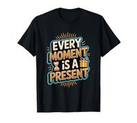 Inspirational Quote Every Moment is A Present Live Now T-Shirt