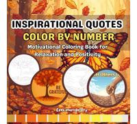 Inspirational Quotes Color By Number: Motivational Coloring Book for Relaxation, Positivity & Creativity: Uplifting Quotes Hidden in Beautiful ... and Mindful Coloring for Adults & Teens