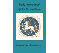 INSPIRATIONAL QUOTES FOR SAGITTARIUS: A DAILY COLLECTION FOR SAGITTARIANS WHICH IGNITES ADVENTURE, INSPIRES FREEDOM AND AWAKENS THE COURAGE WITHIN