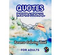 Inspirational Quotes Reverse Coloring Book For Adults: 34 Beautiful Watercolor Designs | Creativity, Mindfulness, Meditation, Relaxation, Anti-stress Coloring
