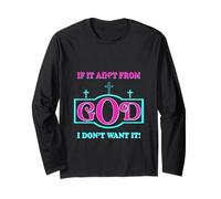 Inspirational Sayings if it Ain't from God I Don't Want it Long Sleeve T-Shirt