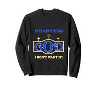 Inspirational sayings if it ain't from God I don't want it Sweatshirt