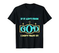 Inspirational Sayings if it Ain't from God I Don't Want it T-Shirt